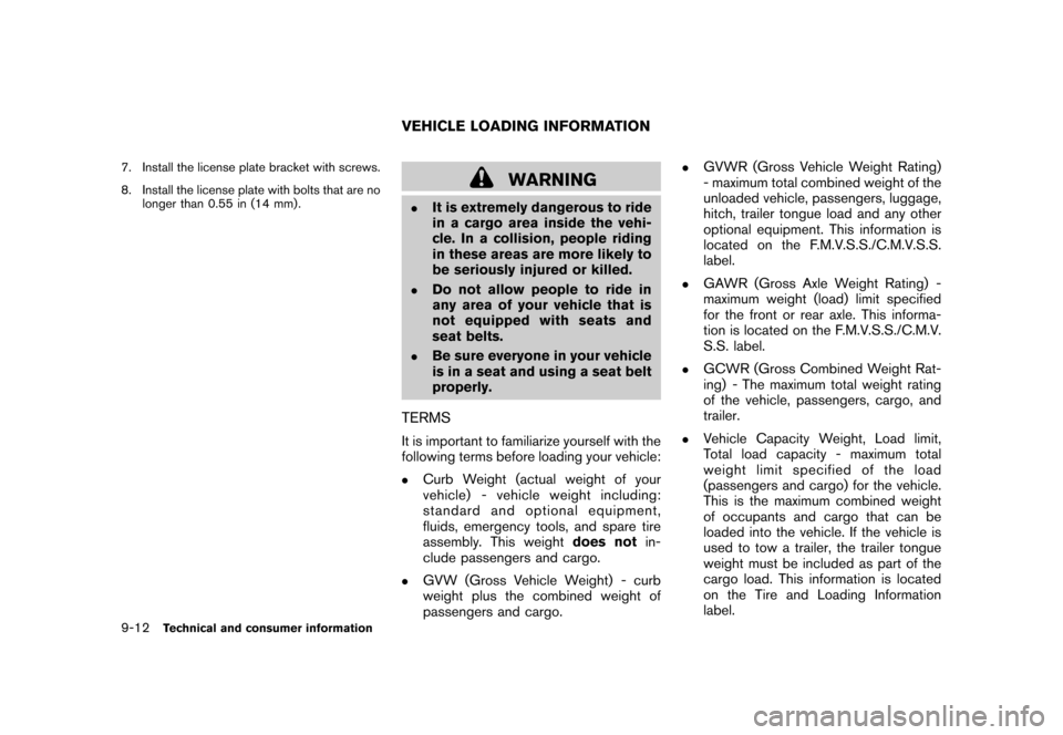 NISSAN ROGUE 2008 1.G Owners Manual Black plate (292,1)
Model "S35-D" EDITED: 2007/ 12/ 19
7. Install the license plate bracket with screws.
8. Install the license plate with bolts that are no
longer than 0.55 in (14 mm) .
WARNING
.
It 