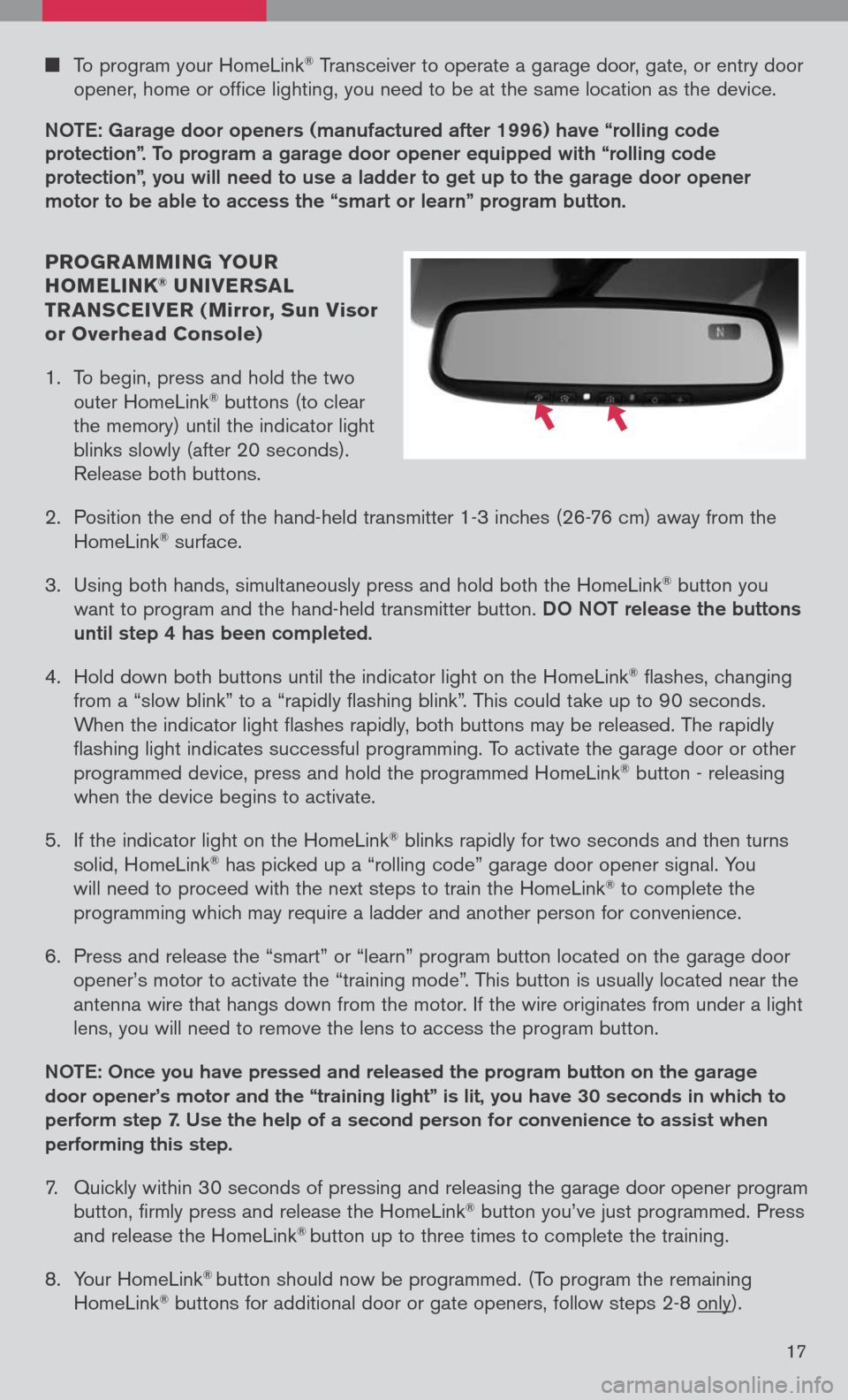 NISSAN TITAN 2008 1.G Quick Reference Guide 
	To	 program	 your	HomeLink®	Transceiver	 to	operate	 a	garage	 door,	gate,	or	entry	 door	
opener,	 home	or	office	 lighting,	 you	need	 to	be	 at	the	 same	 location	 as	the	 device.
NOTe:  gar