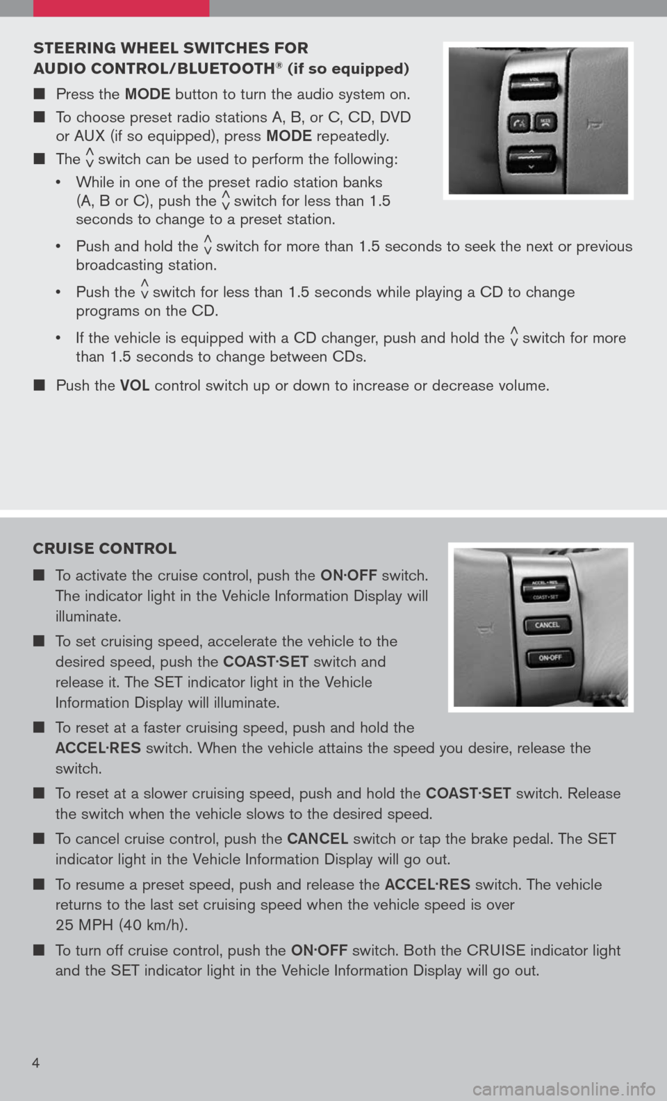 NISSAN TITAN 2008 1.G Quick Reference Guide 
4
sTEERIN g wHEEL  swITCHE s FOR  
A u DIO CONTROL/B Lu ETOOTH® (if so equipped)
 	 Press	 the	MODe 	button	 to	turn	 the	audio	 system	 on.
	 To	 choose	 preset	radio	stations	 A,	B,	 or	C,	 