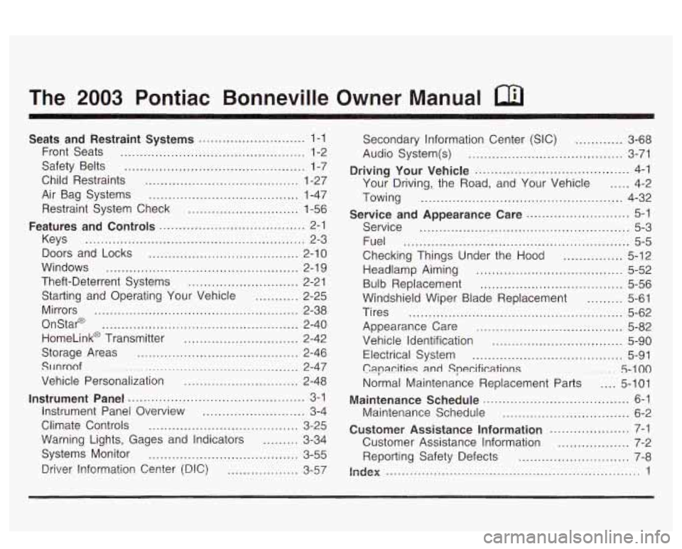 PONTIAC BONNEVILLE 2003  Owners Manual The 2003 Pontiac  Bonneville  Owner  Manual 
Seats  and  Restraint  Systems ........................... 1-1 
Front  Seats 
............................................... 1-2 
Safety  Belts 
.........
