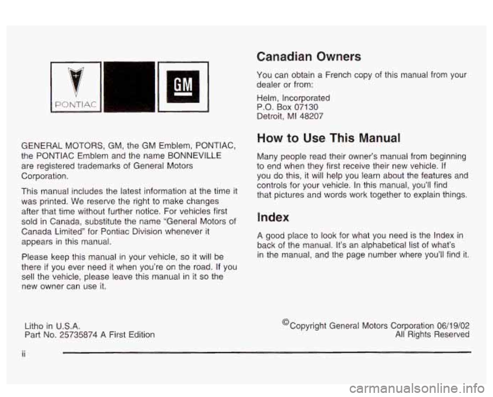 PONTIAC BONNEVILLE 2003  Owners Manual GENERAL MOTORS,  GM,  the GM  Emblem,  PONTIAC, 
the  PONTIAC  Emblem and the  name BONNEVILLE 
are  registered trademarks  of General Motors 
Corporation. 
This  manual includes  the latest informati