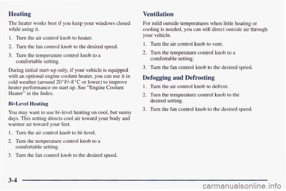 PONTIAC FIREBIRD 1998  Owners Manual Heating Ventilation 
The heater  works  best  if  you  keep  your  windows  closed 
while using it. 
1. Turn  the  air  control  knob  to  heater. 
2. Turn  the  fan  control  knob  to the  desired  s