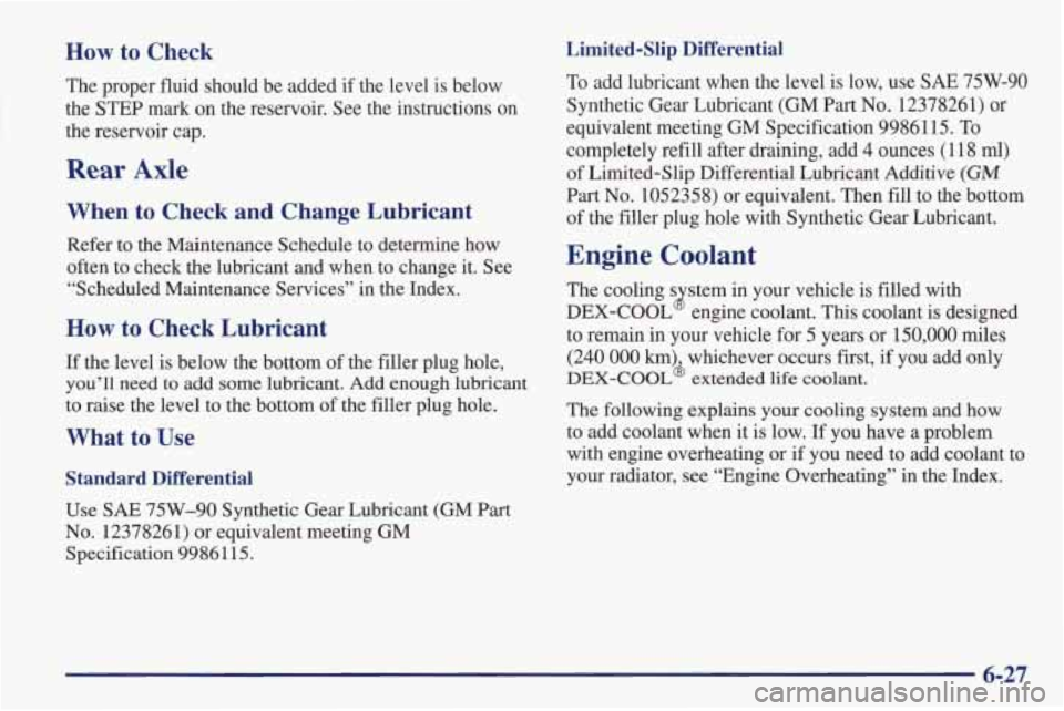 PONTIAC FIREBIRD 1998  Owners Manual How to  Check Limited-Slip  Differential 
The  proper  fluid  should  be  added if the  level  is  below 
the 
STEP mark  on the  reservoir.  See the  instructions on 
the  reservoir  cap. 
Rear Axle 