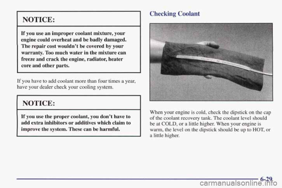PONTIAC FIREBIRD 1998  Owners Manual NOTICE: 
If you use an  improper  coolant  mixture,  your 
engine  could overheat  and  be  badly  damaged. 
The  repair  cost wouldn’t  be  covered  by your 
warranty. 
Too much  water  in  the  mi