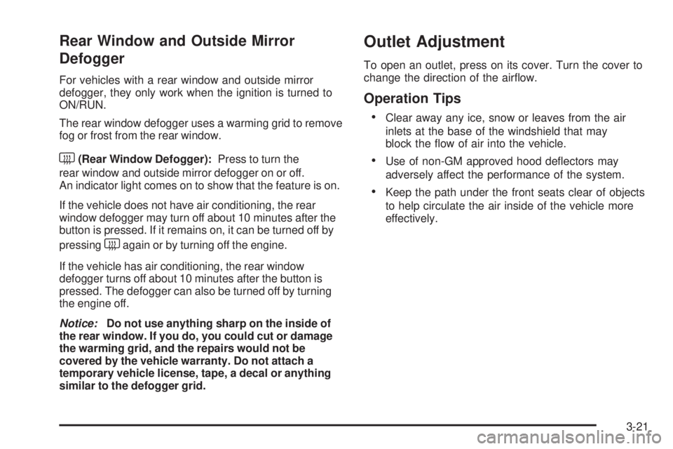 PONTIAC G3 2009  Owners Manual Rear Window and Outside Mirror
Defogger
For vehicles with a rear window and outside mirror
defogger, they only work when the ignition is turned to
ON/RUN.
The rear window defogger uses a warming grid 