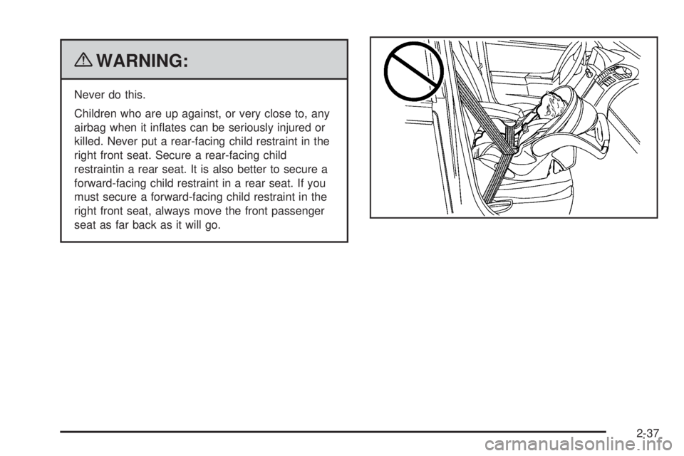 PONTIAC G5 2010  Owners Manual {WARNING:
Never do this.
Children who are up against, or very close to, any
airbag when it inﬂates can be seriously injured or
killed. Never put a rear-facing child restraint in the
right front seat