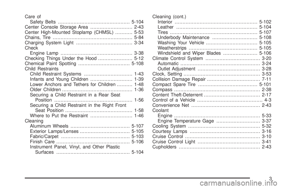 PONTIAC G6 2009  Owners Manual Care of
Safety Belts..............................................5-104
Center Console Storage Area...........................2-43
Center High-Mounted Stoplamp (CHMSL)...........5-53
Chains, Tire.....