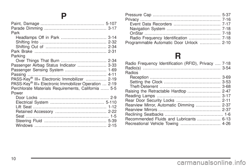 PONTIAC G6 2009  Owners Manual P
Paint, Damage..............................................5-107
Parade Dimming.............................................3-17
Park
Headlamps Off in Park.................................3-14
Shift