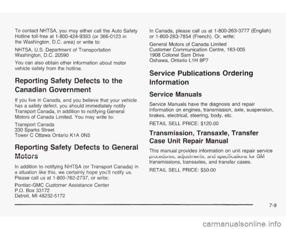 PONTIAC GRAND AM 2003  Owners Manual To  contact  NHTSA,  you may either  call the Auto Safety 
Hotline  toll-free  at 1-800-424-9393  (or 366-01 23  in 
the  Washington,  D.C.  area) or write  to: 
NHTSA, 
U.S. Department  of Transporta