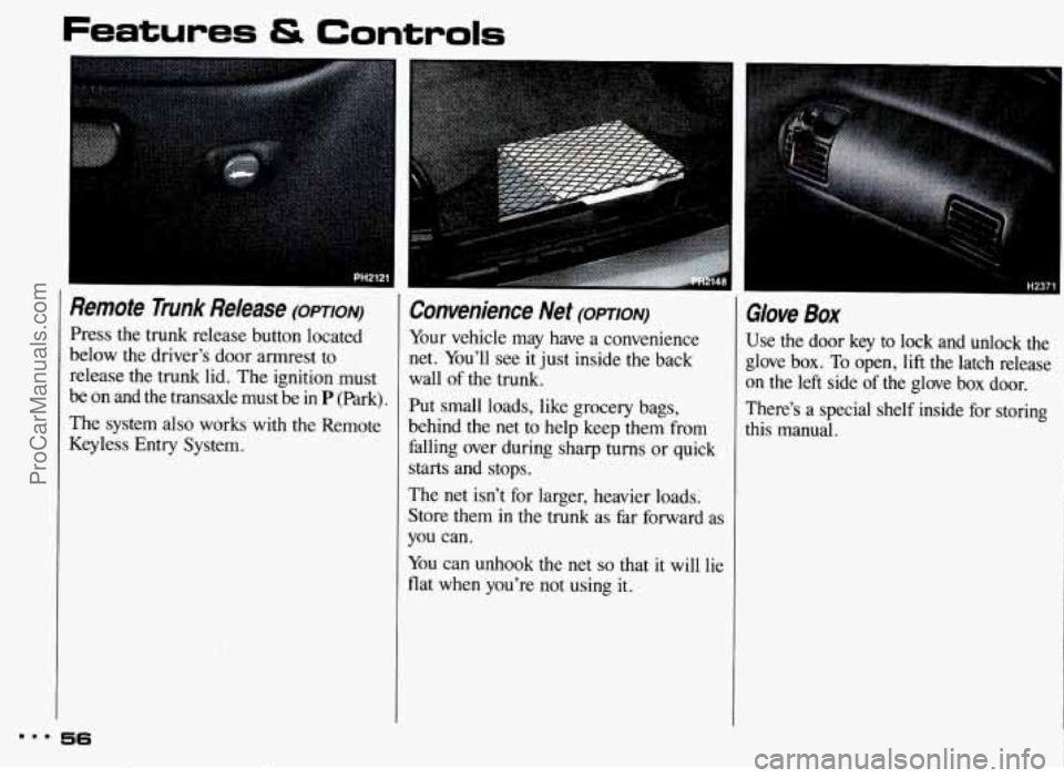 PONTIAC BONNEVILLE 1993  Owners Manual Remote  Trunk  Release (opTIoN) 
Press the  trunk  release  button  located 
below  the  driver’s  door armrest 
to 
release the trunk lid.  The ignition  must 
be 
on and the transaxle  must  be in