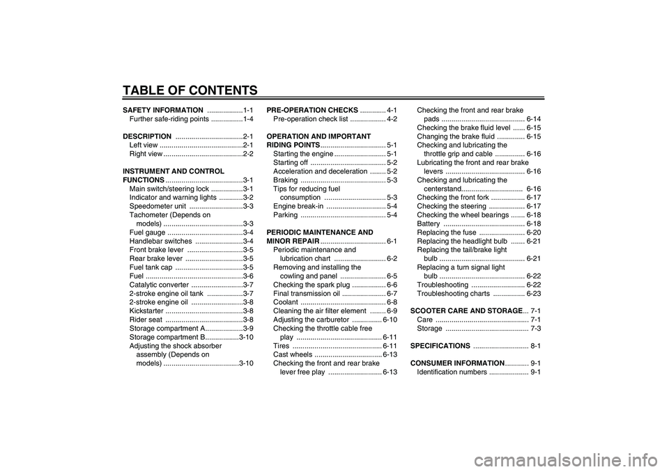 YAMAHA AEROX50 2006  Owners Manual TABLE OF CONTENTSSAFETY INFORMATION ..................1-1
Further safe-riding points ................1-4
DESCRIPTION ..................................2-1
Left view ...................................