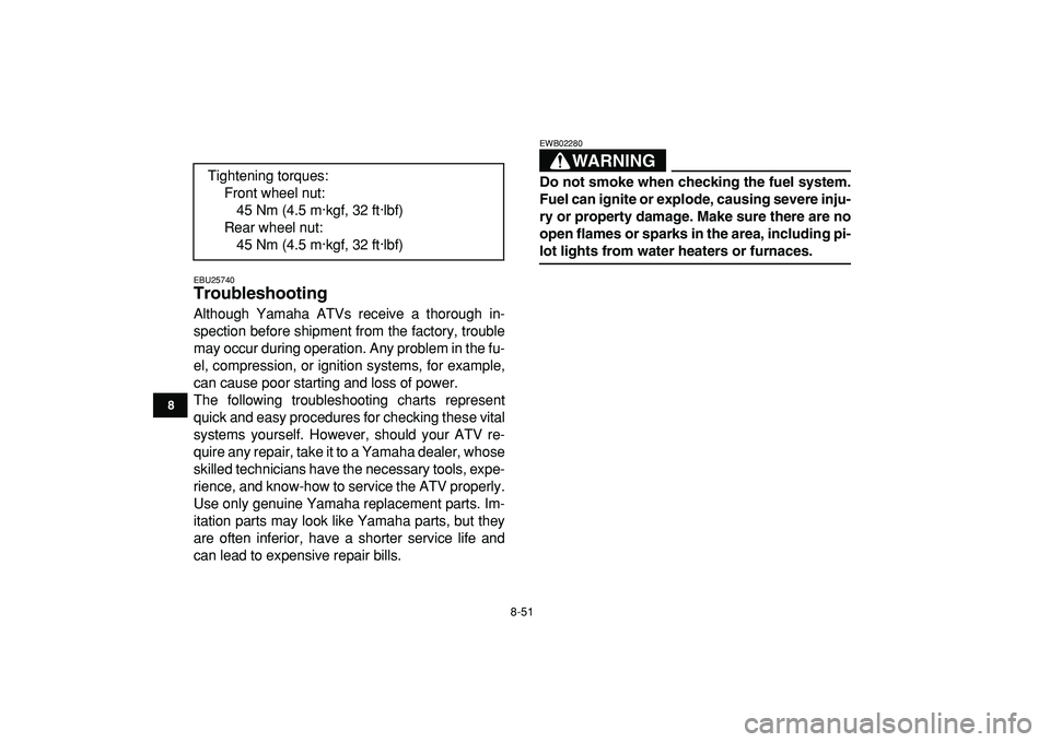 YAMAHA BANSHEE 350 2009  Owners Manual  
8-51 
1
2
3
4
5
6
78
9
10
11
 
EBU25740 
Troubleshooting  
Although Yamaha ATVs receive a thorough in-
spection before shipment from the factory, trouble
may occur during operation. Any problem in t