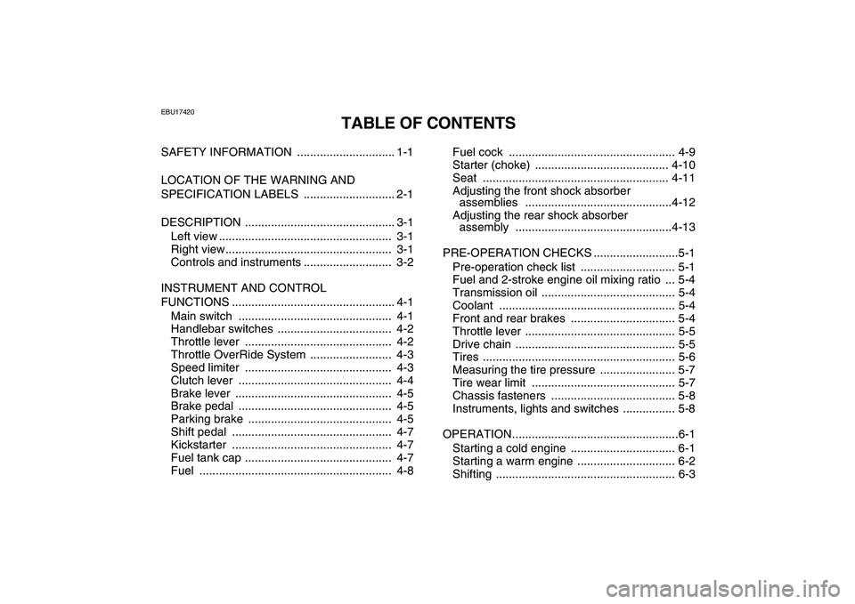 YAMAHA BANSHEE 350 2007  Owners Manual  
EBU17420 
TABLE OF CONTENTS 
SAFETY INFORMATION  .............................. 1-1
LOCATION OF THE WARNING AND 
SPECIFICATION LABELS  ............................ 2-1
DESCRIPTION ..................
