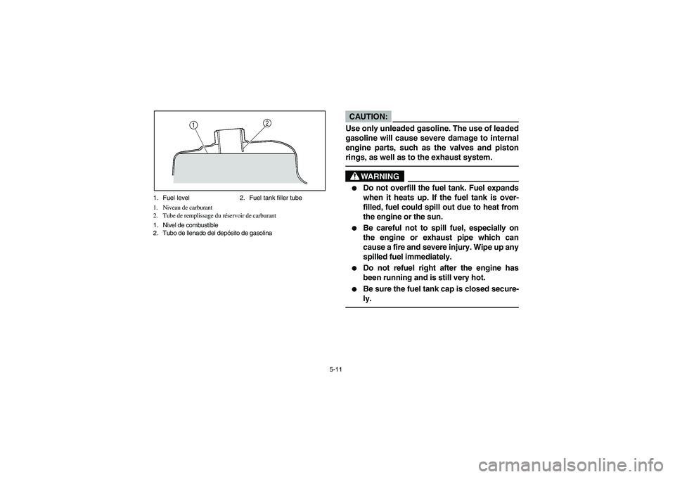 YAMAHA BIG BEAR PRO 400 2004  Manuale de Empleo (in Spanish) 5-11 1. Fuel level 2. Fuel tank filler tube
1. Niveau de carburant
2. Tube de remplissage du réservoir de carburant
1. Nivel de combustible
2. Tubo de llenado del depósito de gasolina
CAUTION:_ Use 