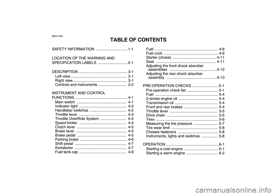 YAMAHA BLASTER 200 2007  Owners Manual  
EBU17420 
TABLE OF CONTENTS 
SAFETY INFORMATION  .............................. 1-1
LOCATION OF THE WARNING AND 
SPECIFICATION LABELS  ............................ 2-1
DESCRIPTION ..................