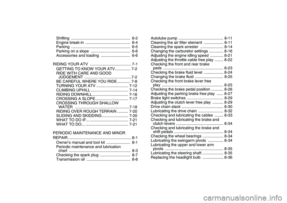 YAMAHA BLASTER 200 2007  Owners Manual  
Shifting ......................................................  6-2
Engine break-in  .........................................  6-4
Parking ......................................................  6