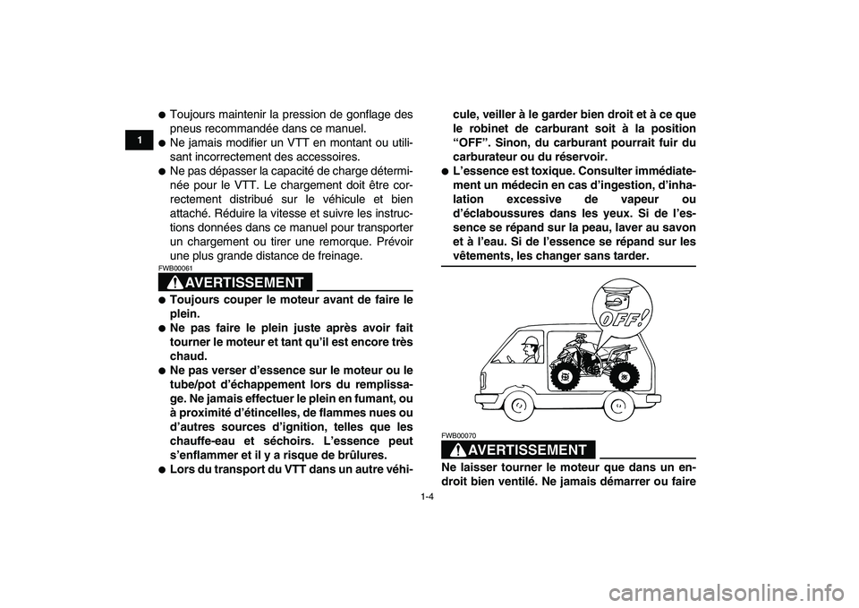 YAMAHA BLASTER 200 2007  Notices Demploi (in French)  
1-4 
1
2
3
4
5
6
7
8
9
10
11
 
 
Toujours maintenir la pression de gonflage des
pneus recommandée dans ce manuel. 
 
Ne jamais modifier un VTT en montant ou utili-
sant incorrectement des accesso
