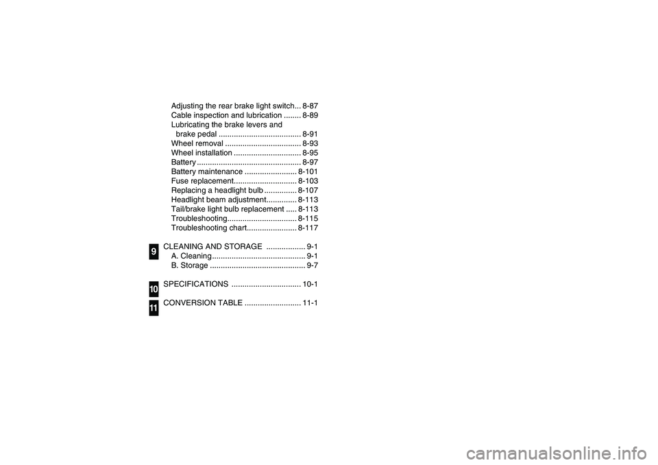 YAMAHA BRUIN 350 4WD 2006  Manuale de Empleo (in Spanish) Adjusting the rear brake light switch... 8-87
Cable inspection and lubrication ........ 8-89
Lubricating the brake levers and 
brake pedal ...................................... 8-91
Wheel removal ...