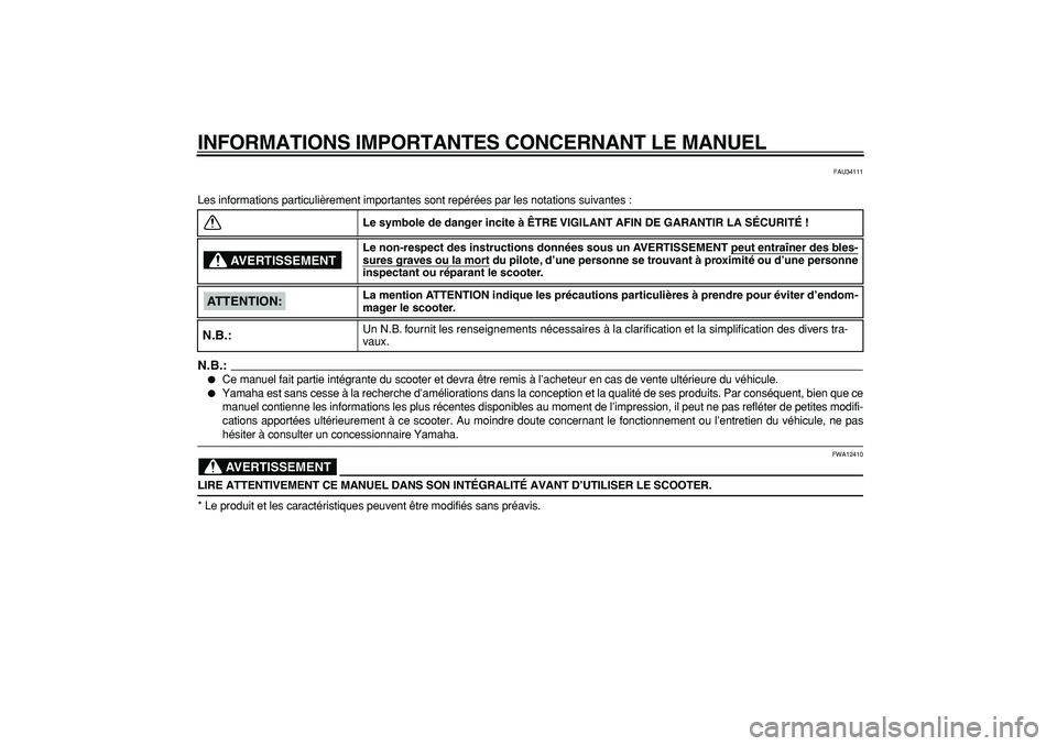 YAMAHA CYGNUS 125 2007  Notices Demploi (in French)  
INFORMATIONS IMPORTANTES CONCERNANT LE MANUEL 
FAU34111 
Les informations particulièrement importantes sont repérées par les notations suivantes :
N.B.:
 
 
Ce manuel fait partie intégrante du 