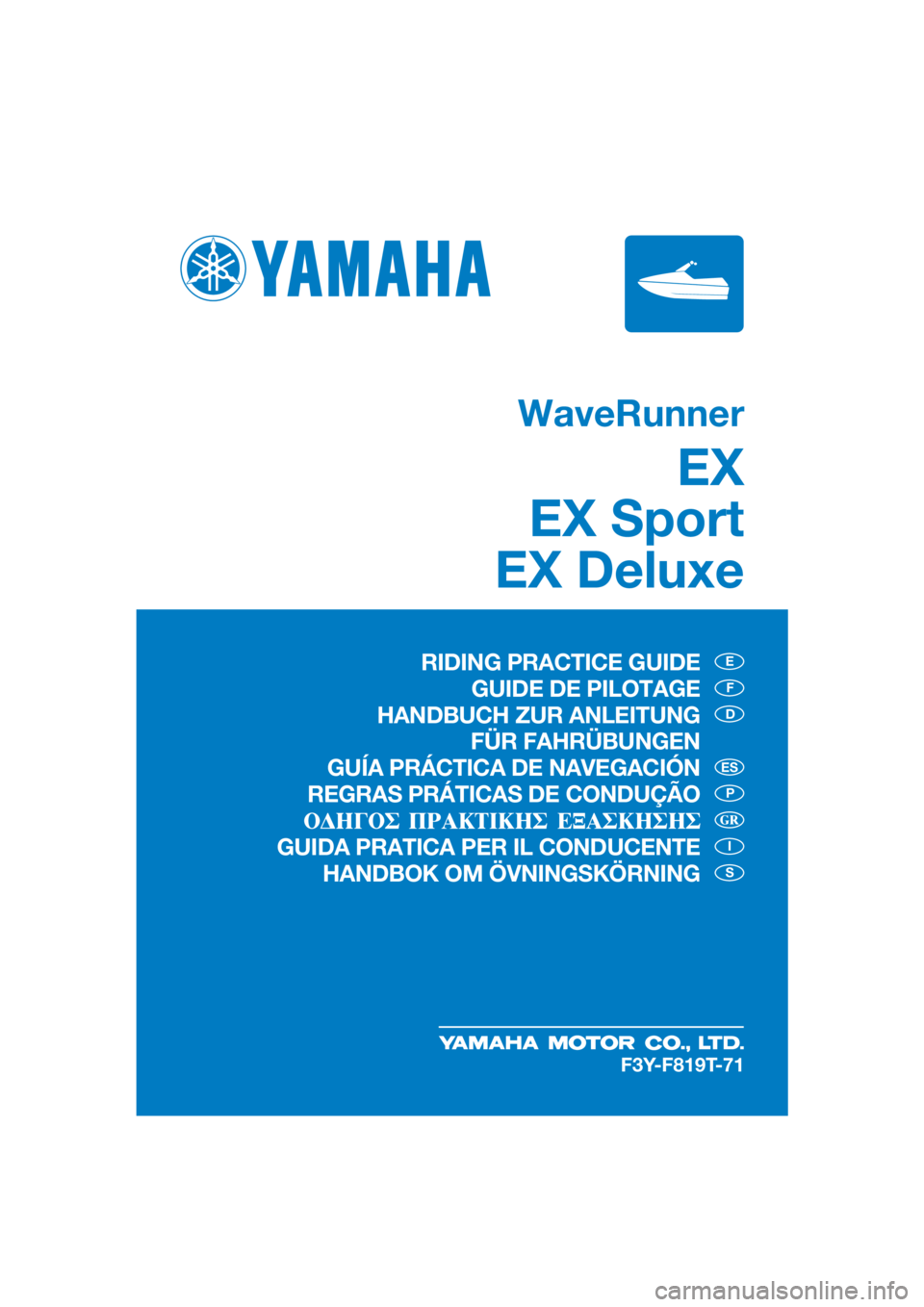 YAMAHA EX SPORT 2019  Betriebsanleitungen (in German) WaveRunner
EX
EX Sport
EX Deluxe
E
F
D
P
I
S
ES
F3Y-F819T-71
RIDING PRACTICE GUIDE
GUIDE DE PILOTAGE
HANDBUCH ZUR ANLEITUNG
 FÜR FAHRÜBUNGEN
GUÍA PRÁCTICA DE NAVEGACIÓN
REGRAS PRÁTICAS DE CONDU�