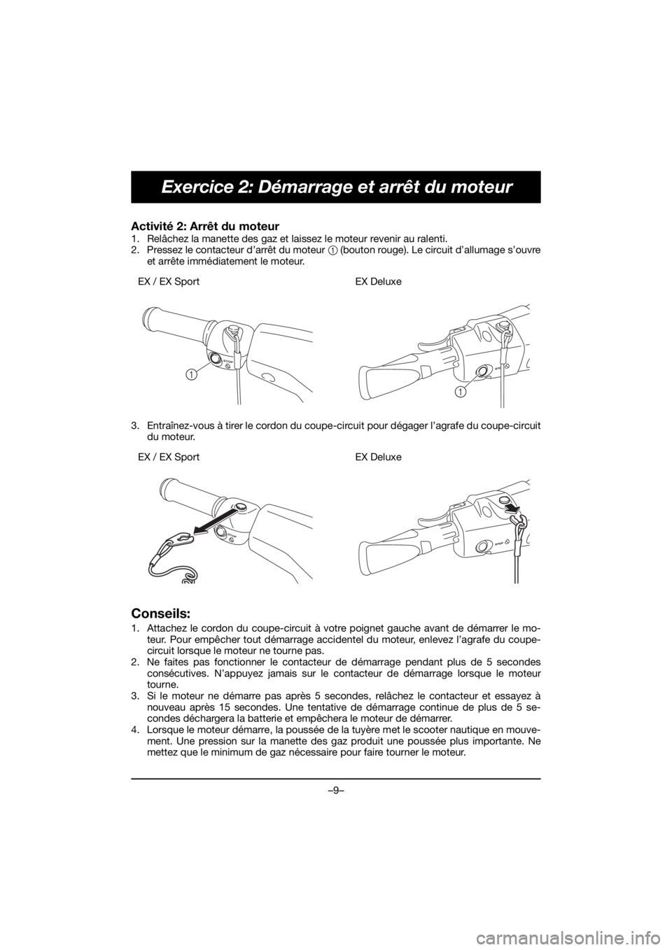 YAMAHA EX 2019  Manual de utilização (in Portuguese) –9–
Exercice 2: Démarrage et arrêt du moteur
Activité 2: Arrêt du moteur 
1. Relâchez la manette des gaz et laissez le moteur revenir au ralenti. 
2. Pressez le contacteur d’arrêt du moteu