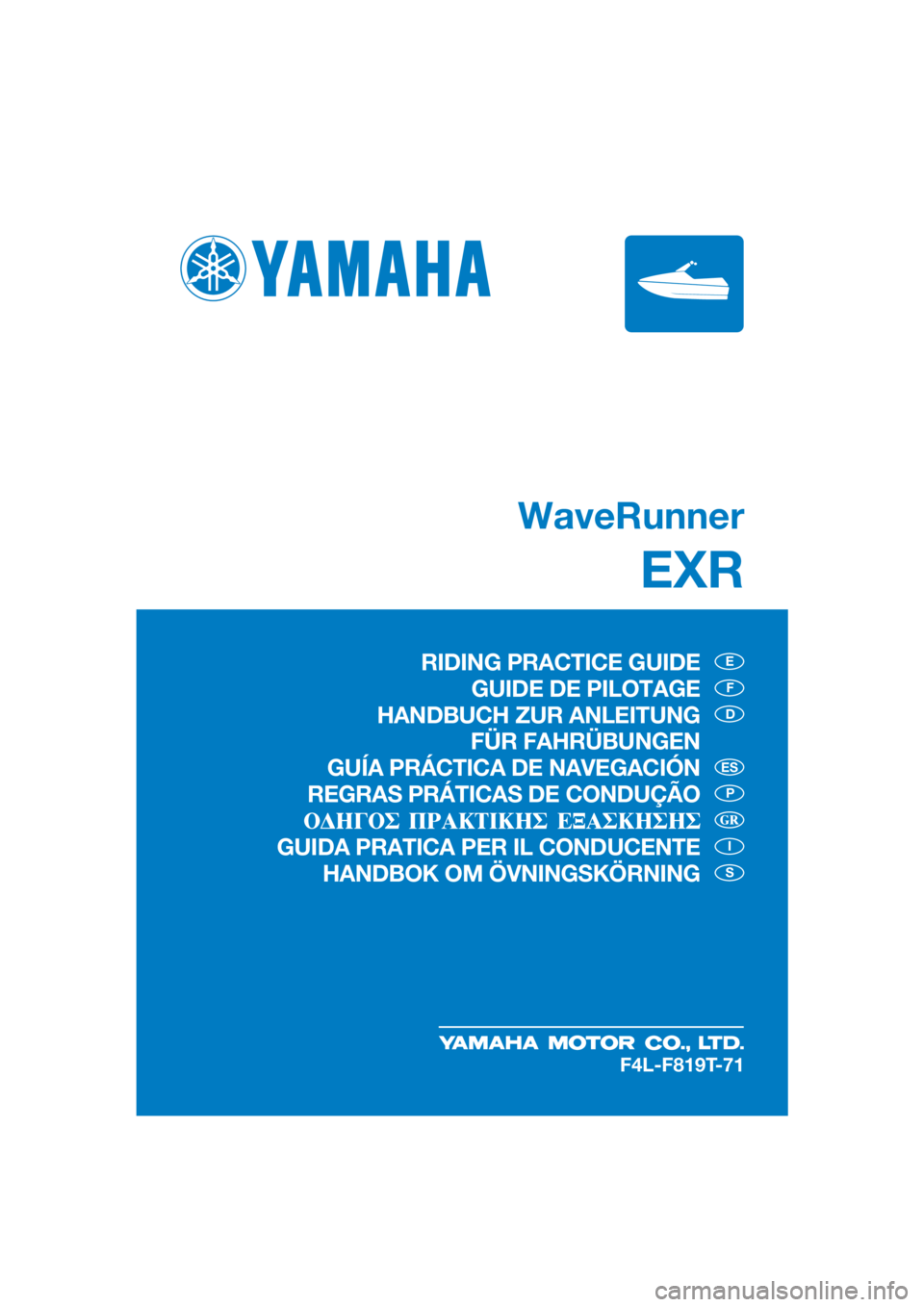 YAMAHA FJR1300 2020  Manuale de Empleo (in Spanish) WaveRunner
EXR
E
F
D
P
I
S
ES
F4L-F819T-71
RIDING PRACTICE GUIDE
GUIDE DE PILOTAGE
HANDBUCH ZUR ANLEITUNG
 FÜR FAHRÜBUNGEN
GUÍA PRÁCTICA DE NAVEGACIÓN
REGRAS PRÁTICAS DE CONDUÇÃO
GUIDA PRATICA