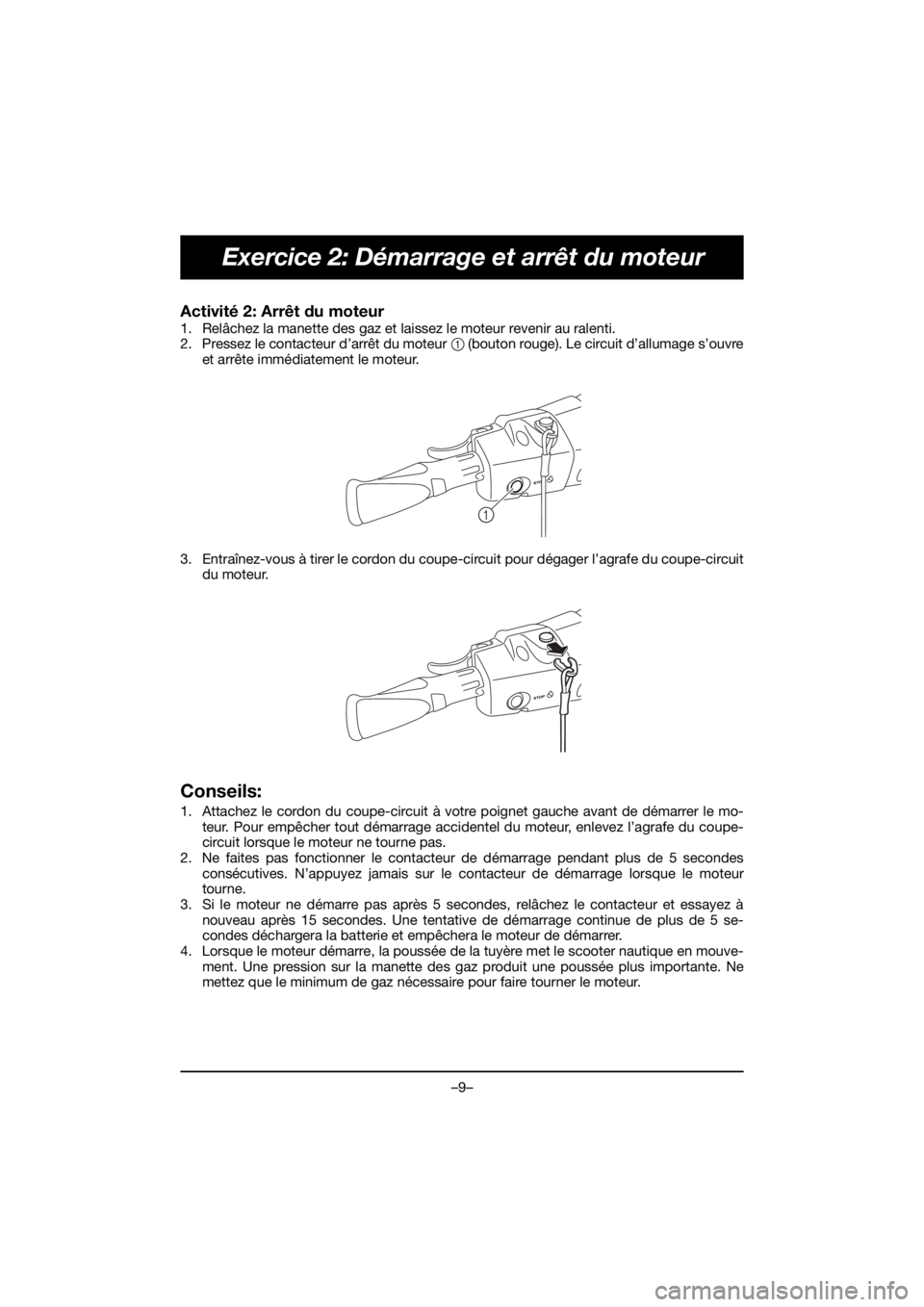YAMAHA FJR1300 2020 ΟΔΗΓΌΣ ΧΡΉΣΗΣ (in Greek) –9–
Exercice 2: Démarrage et arrêt du moteur
Activité 2: Arrêt du moteur
1. Relâchez la manette des gaz et laissez le moteur revenir au ralenti.
2. Pressez le contacteur d’arrêt du moteu YAMAHA FJR1300 2020 ΟΔΗΓΌΣ ΧΡΉΣΗΣ (in Greek) –9–
Exercice 2: Démarrage et arrêt du moteur
Activité 2: Arrêt du moteur
1. Relâchez la manette des gaz et laissez le moteur revenir au ralenti.
2. Pressez le contacteur d’arrêt du moteu