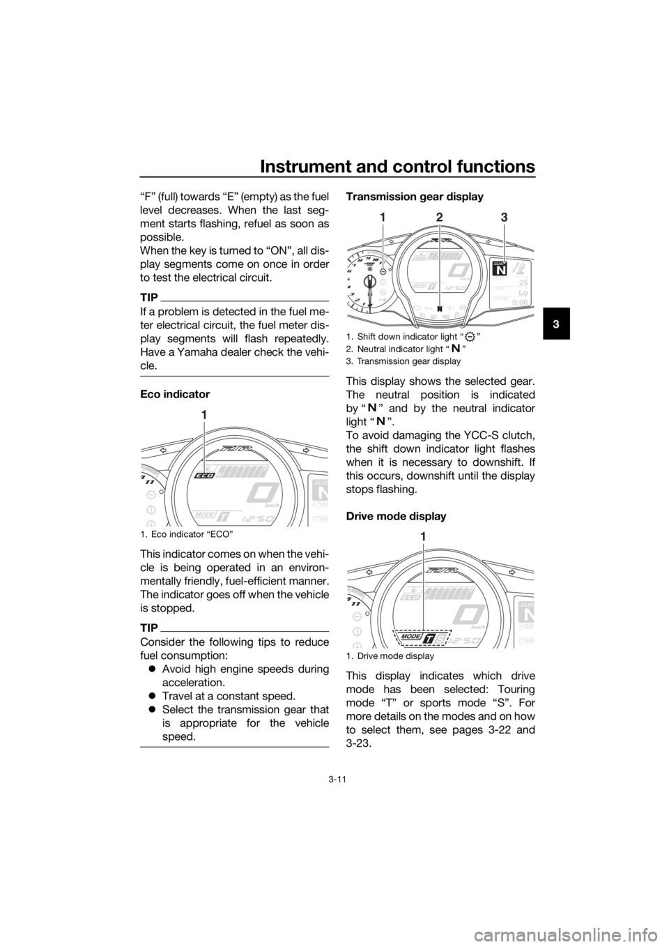 YAMAHA FJR1300AS 2020  Owners Manual Instrument and control functions
3-11
3
“F” (full) towards “E” (empty) as the fuel
level decreases. When the last seg-
ment starts flashing, refuel as soon as
possible.
When the key is turned 
