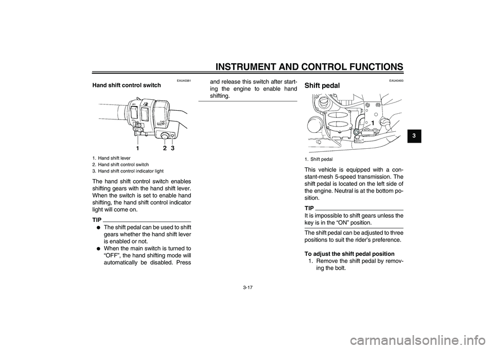 YAMAHA FJR1300AS 2010  Owners Manual INSTRUMENT AND CONTROL FUNCTIONS
3-17
3
EAU40381
Hand shift control switch 
The hand shift control switch enables
shifting gears with the hand shift lever.
When the switch is set to enable hand
shifti