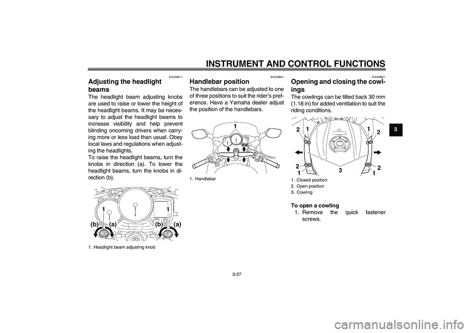 YAMAHA FJR1300AS 2008  Owners Manual INSTRUMENT AND CONTROL FUNCTIONS
3-27
3
EAU39611
Adjusting the headlight 
beams The headlight beam adjusting knobs
are used to raise or lower the height of
the headlight beams. It may be neces-
sary t