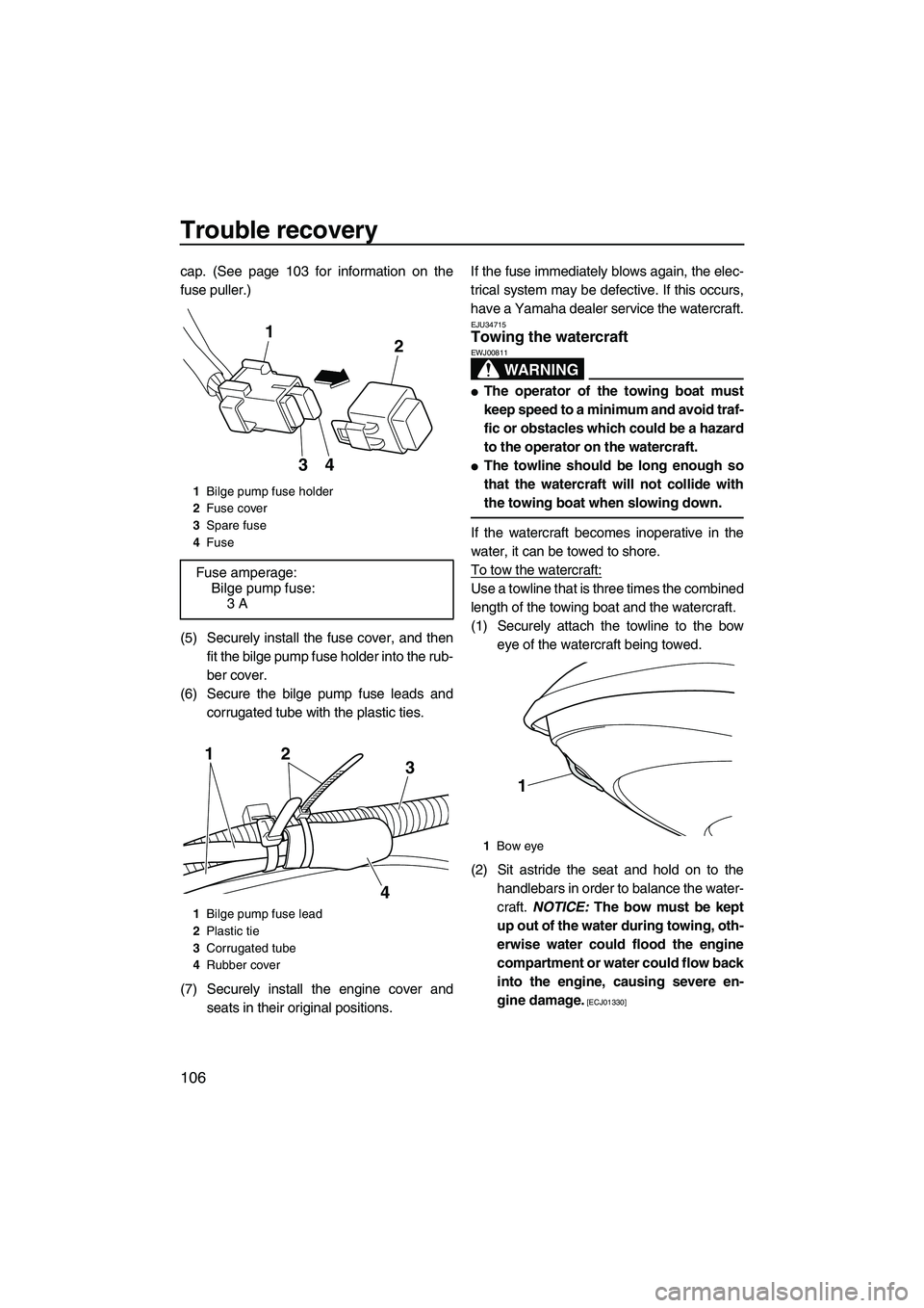 YAMAHA FX HO CRUISER 2013  Owners Manual Trouble recovery
106
cap. (See page 103 for information on the
fuse puller.)
(5) Securely install the fuse cover, and thenfit the bilge pump fuse holder into the rub-
ber cover.
(6) Secure the bilge p