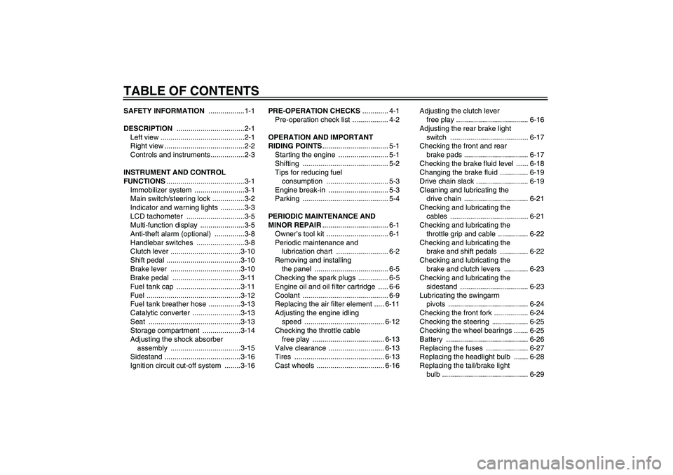 YAMAHA FZ6 N 2006  Owners Manual TABLE OF CONTENTSSAFETY INFORMATION ..................1-1
DESCRIPTION ..................................2-1
Left view ..........................................2-1
Right view .........................