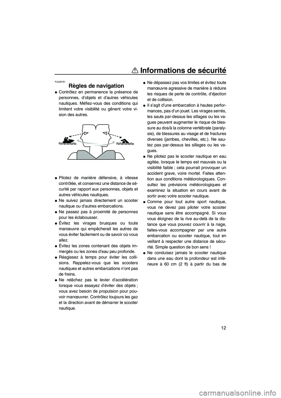 YAMAHA FZR 2013  Notices Demploi (in French) Informations de sécurité
12
FJU30761
Règles de navigation 
●Contrôlez en permanence la présence de
personnes, d’objets et d’autres véhicules
nautiques. Méfiez-vous des conditions qui
limi