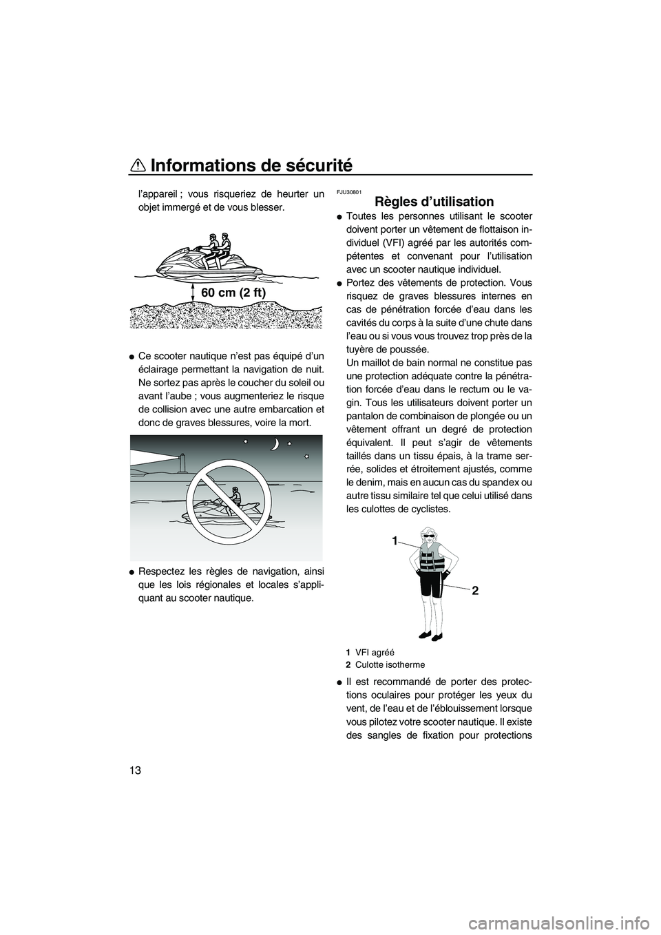 YAMAHA FZR 2013  Notices Demploi (in French) Informations de sécurité
13
l’appareil ; vous risqueriez de heurter un
objet immergé et de vous blesser.
●Ce scooter nautique n’est pas équipé d’un
éclairage permettant la navigation de 