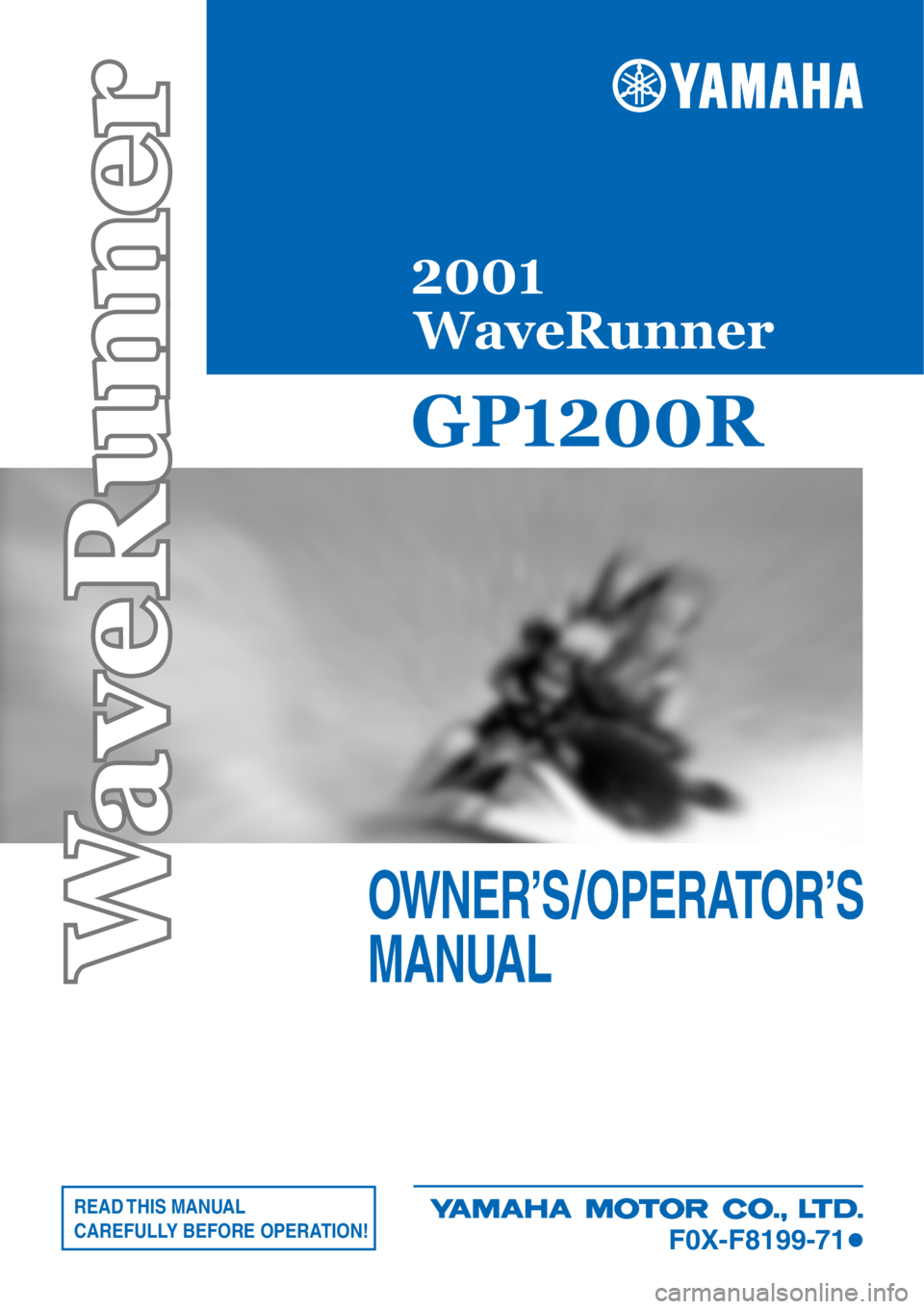 YAMAHA GP1200 2001  Owners Manual READ THIS  MANUAL
CAREFULLY BEFORE OPERATION!
OWNER’S / OPERATOR’S
MANUAL
F0X-F8199-71
GP1200R
2001
WaveRunner 