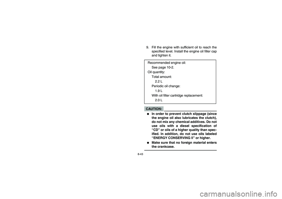 YAMAHA GRIZZLY 660 2003  Manuale de Empleo (in Spanish) 8-43
9. Fill the engine with sufficient oil to reach the
specified level. Install the engine oil filler cap
and tighten it.CAUTION:_ 
In order to prevent clutch slippage (since
the engine oil also lu