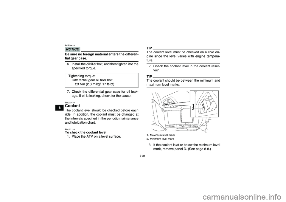 YAMAHA GRIZZLY 700 2009  Owners Manual 8-31
8
NOTICEECB00410Be sure no foreign material enters the differen-tial gear case.
6. Install the oil filler bolt, and then tighten it to the
specified torque.
7. Check the differential gear case fo