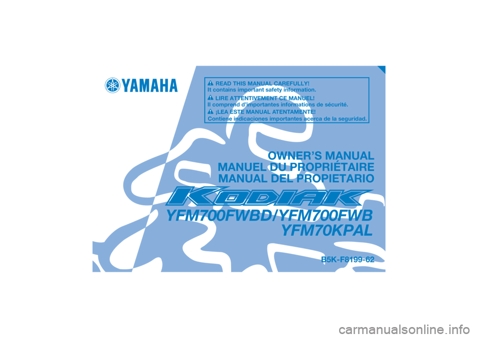 YAMAHA KODIAK 700 2020  Notices Demploi (in French) DIC183
YFM700FWBD/YFM700FWBYFM70KPAL
OWNER’S MANUAL
MANUEL DU PROPRIÉTAIRE MANUAL DEL PROPIETARIO
B5K-F8199-62
READ THIS MANUAL CAREFULLY!
It contains important safety information.
LIRE ATTENTIVEME