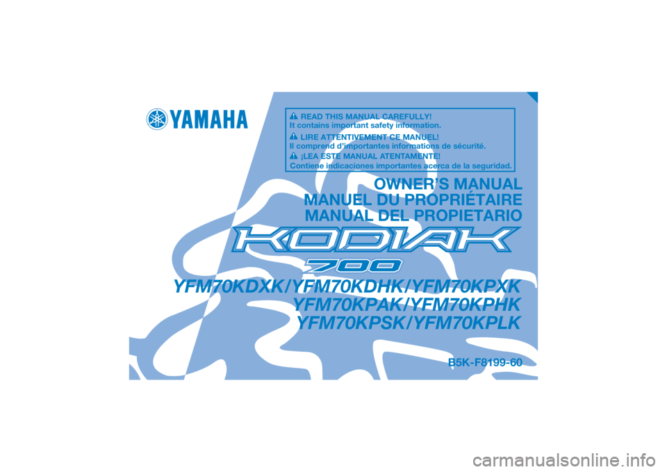 YAMAHA KODIAK 700 2019  Owners Manual DIC183
YFM70KDXK/YFM70KDHK/YFM70KPXKYFM70KPAK/YFM70KPHKYFM70KPSK/YFM70KPLK
OWNER’S MANUAL
MANUEL DU PROPRIÉTAIRE MANUAL DEL PROPIETARIO
B5K-F8199-60
READ THIS MANUAL CAREFULLY!
It contains importan