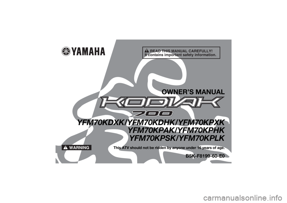 YAMAHA KODIAK 700 2019  Owners Manual READ THIS MANUAL CAREFULLY!
It contains important safety information.
WARNING
OWNER’S MANUAL
YFM70KDXK/YFM70KDHK/YFM70KPXK YFM70KPAK/YFM70KPHK
YFM70KPSK/YFM70KPLK
This ATV should not be ridden by an