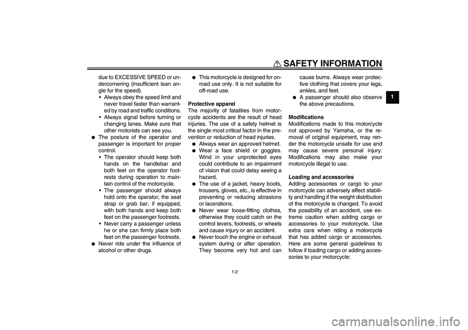 YAMAHA MT-01 2006  Owners Manual SAFETY INFORMATION
1-2
1 due to EXCESSIVE SPEED or un-
dercornering (insufficient lean an-
gle for the speed).
Always obey the speed limit and
never travel faster than warrant-
ed by road and traffic