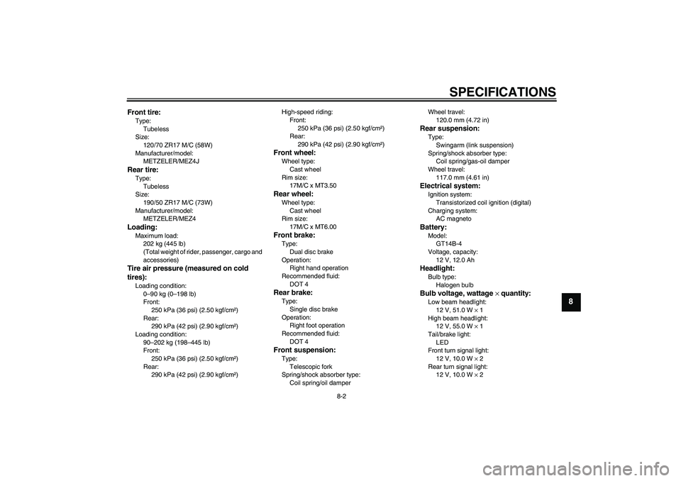 YAMAHA MT-01 2006  Owners Manual SPECIFICATIONS
8-2
8
Front tire:Type:
Tubeless
Size:
120/70 ZR17 M/C (58W)
Manufacturer/model:
METZELER/MEZ4JRear tire:Type:
Tubeless
Size:
190/50 ZR17 M/C (73W)
Manufacturer/model:
METZELER/MEZ4Loadi