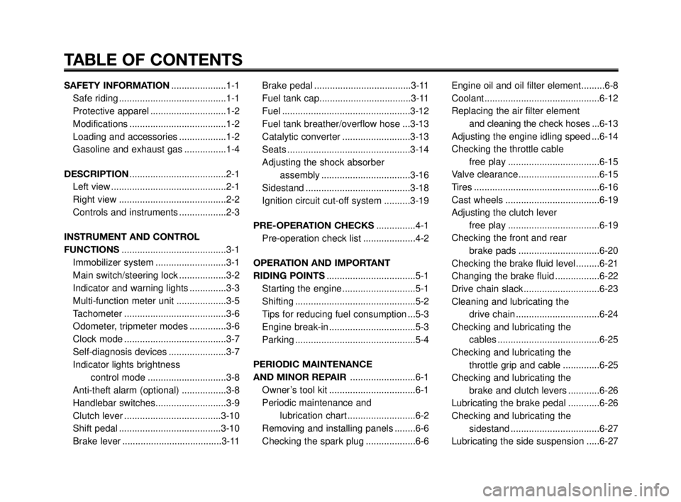YAMAHA MT-03 2006  Owners Manual TABLE OF CONTENTS
SAFETY INFORMATION.....................1-1
Safe riding .........................................1-1
Protective apparel .............................1-2
Modifications ................