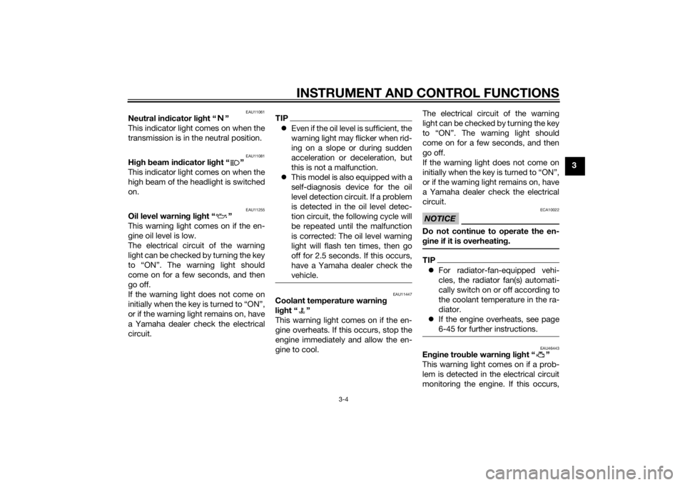 YAMAHA MT-09 2014  Owners Manual INSTRUMENT AND CONTROL FUNCTIONS
3-4
3
EAU11061
Neutral indicator li ght “ ”
This indicator light comes on when the
transmission is in the neutral position.
EAU11081
Hi gh  beam in dicator li ght 