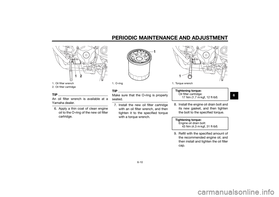 YAMAHA MT-09 2014  Owners Manual PERIODIC MAINTENANCE AND ADJUSTMENT
6-10
6
TIPAn oil filter wrench is available at a
Yamaha dealer.6. Apply a thin coat of clean engine oil to the O-ring of the new oil filter
cartridge.
TIPMake sure 