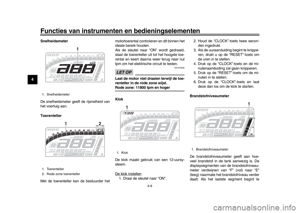 YAMAHA MT-10 2017  Instructieboekje (in Dutch) Functies van instrumenten en bedieningselementen
4-9
1
2
34
5
6
7
8
9
10
11
12
Snelheidsmeter
De snelheidsmeter geeft de rijsnelheid van
het voertuig aan.
Toerenteller
Met de toerenteller kan de bestu