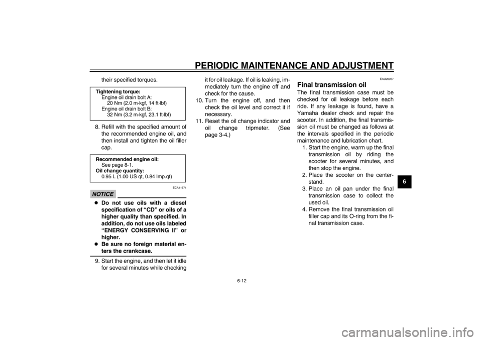 YAMAHA MAJESTY S 125 2015  Owners Manual PERIODIC MAINTENANCE AND ADJUSTMENT
6-12
2
3
4
567
8
9
their specified torques.
8. Refill with the specified amount of the recommended engine oil, and
then install and tighten the oil filler
cap.
NOTI