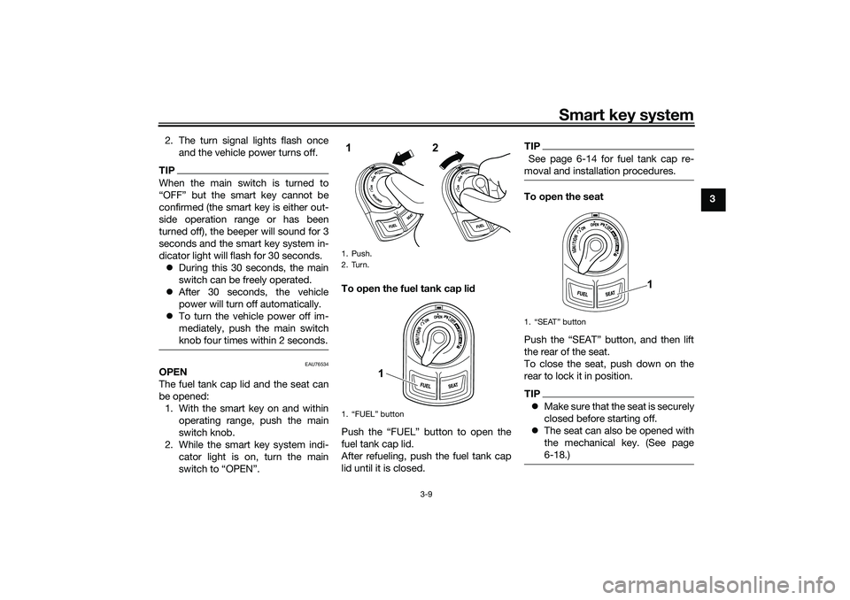 YAMAHA NMAX 125 2021  Owners Manual Smart key system
3-9
3 2. The turn signal lights flash once
and the vehicle power turns off.
TIPWhen the main switch is turned to

confirmed (the smart key is either out-
side operation range or has b