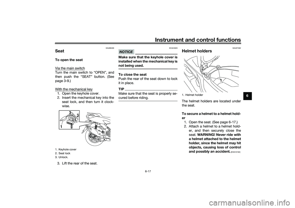YAMAHA NMAX 125 2021  Owners Manual Instrument and control functions
6-17
6
EAU89400
SeatTo open the seat
Via the main switchTurn the main switch to “OPEN”, and
then push the “SEAT” button. (See
page 3-9.)
With the mechanical ke