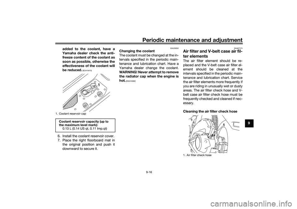 YAMAHA NMAX 125 2021  Owners Manual Periodic maintenance and adjustment
9-16
9 added to the coolant, have a
Yamaha dealer check the anti-
freeze content of the coolant as
soon as possible, otherwise the
effectiveness of the coolant will